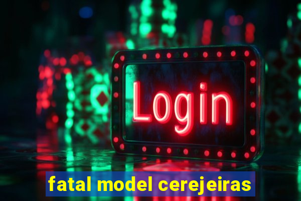 fatal model cerejeiras